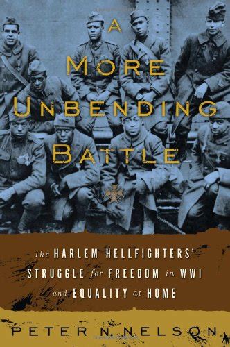 Read A More Unbending Battle The Harlem Hellfighters Struggle For Freedom In Wwi And Equality At Home By Pete Nelson
