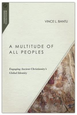 Full Download A Multitude Of All Peoples Engaging Ancient Christianitys Global Identity By Vince L Bantu