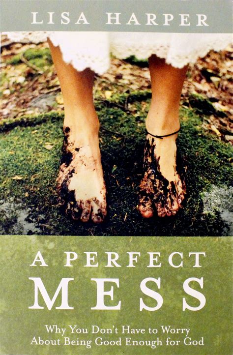 Download A Perfect Mess Why You Dont Have To Worry About Being Good Enough For God By Lisa Harper