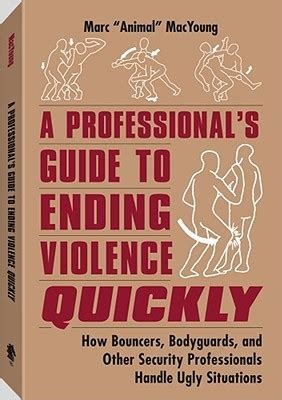 Read Online A Professionals Guide To Ending Violence Quickly How Bouncers Bodyguards And Other Security Professionals Handle Ugly Situations By Marc Macyoung
