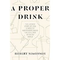Download A Proper Drink The Untold Story Of How A Band Of Bartenders Saved The Civilized Drinking World By Robert Simonson