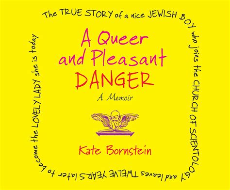Read Online A Queer And Pleasant Danger The True Story Of A Nice Jewish Boy Who Joins The Church Of Scientology And Leaves Twelve Years Later To Become The Lovely Lady She Is Today By Kate Bornstein