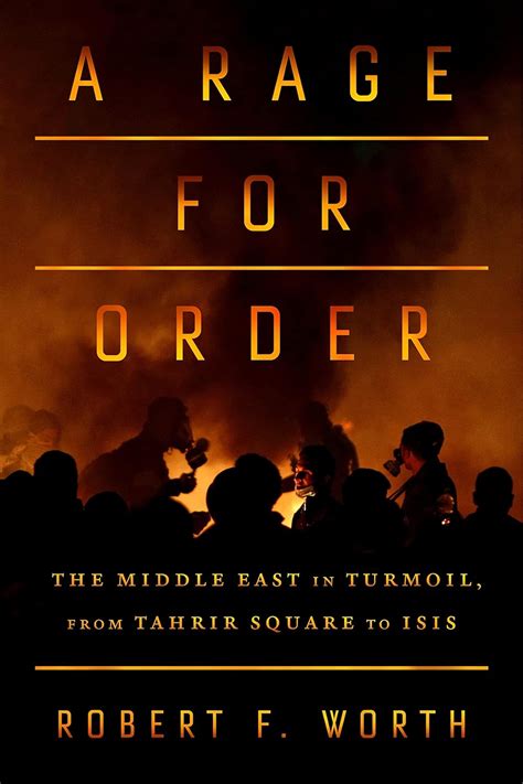 Read A Rage For Order The Middle East In Turmoil From Tahrir Square To Isis By Robert F Worth