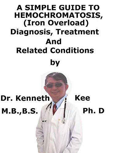 Download A Simple Guide To Hemochromatosis Iron Overload Diagnosis Treatment And Related Conditions By Kenneth Kee