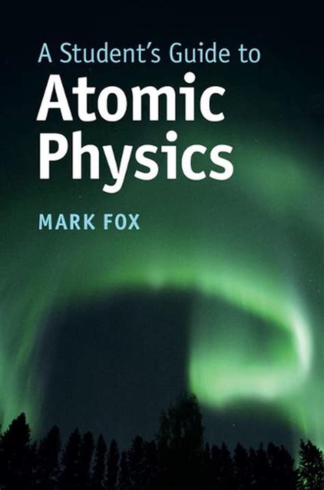 Read A Students Guide To Atomic Physics By Mark Fox