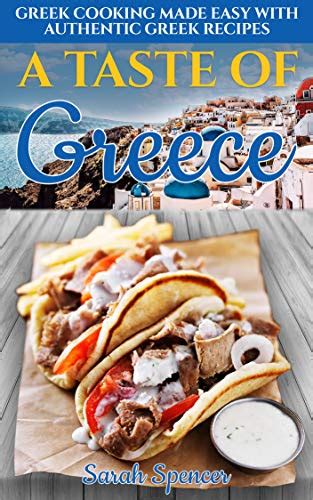 Read A Taste Of Greece Greek Cooking Made Easy With Authentic Greek Recipes Best Recipes From Around The World Book 1 By Sarah Spencer