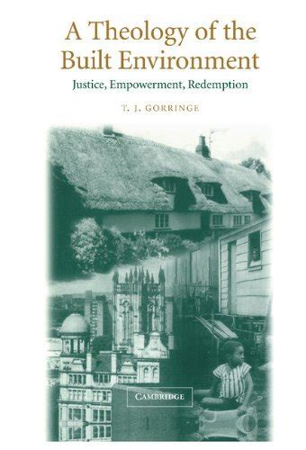 Read Online A Theology Of The Built Environment Justice Empowerment Redemption By Timothy J Gorringe