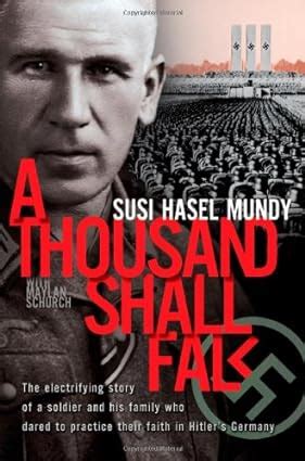 Read A Thousand Shall Fall The Electrifying Story Of A Soldier And His Family Who Dared To Practice Their Faith In Hitlers Germany By Susi Hasel Mundy
