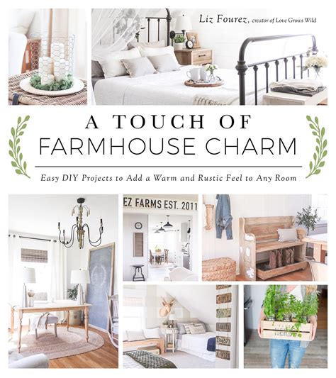 Read A Touch Of Farmhouse Charm Easy Diy Projects To Add A Warm And Rustic Feel To Any Room By Liz Fourez