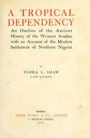 Full Download A Tropical Dependency An Outline Of The Ancient History Of The Western Sudan With An Account Of The Modern Settlement Of Northern Nigeria By Flora L Shaw