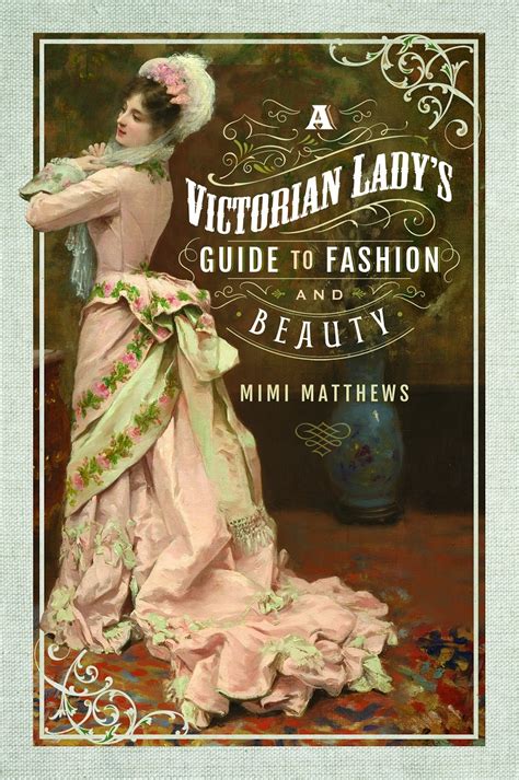Full Download A Victorian Ladys Guide To Fashion And Beauty By Mimi Matthews