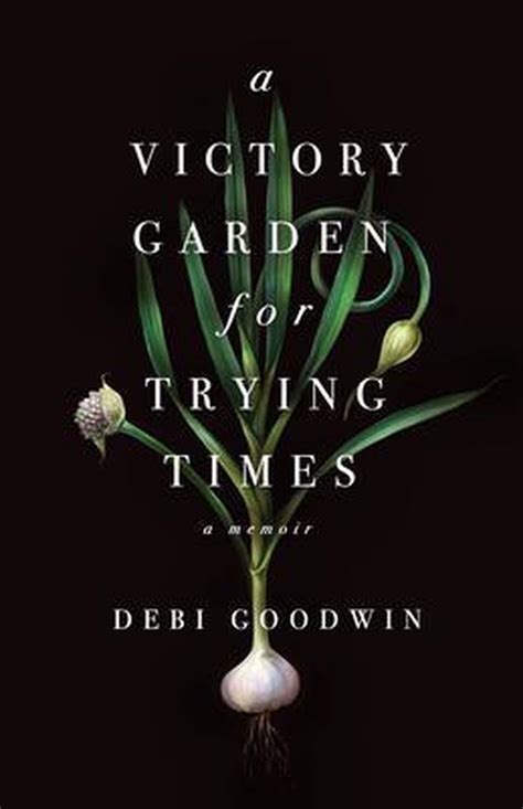 Full Download A Victory Garden For Trying Times By Debi Goodwin