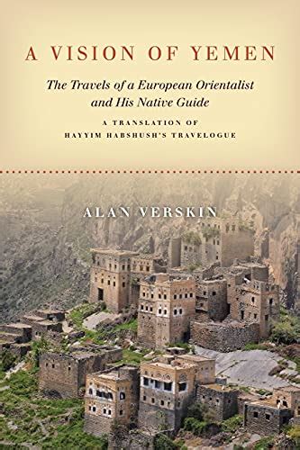 Download A Vision Of Yemen The Travels Of A European Orientalist And His Native Guide A Translation Of Hayyim Habshushs Travelogue By Alan Verskin