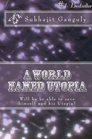 Read Online A World Named Utopia Will He Be Able To Save Himself And His Utopia By Subhajit Ganguly