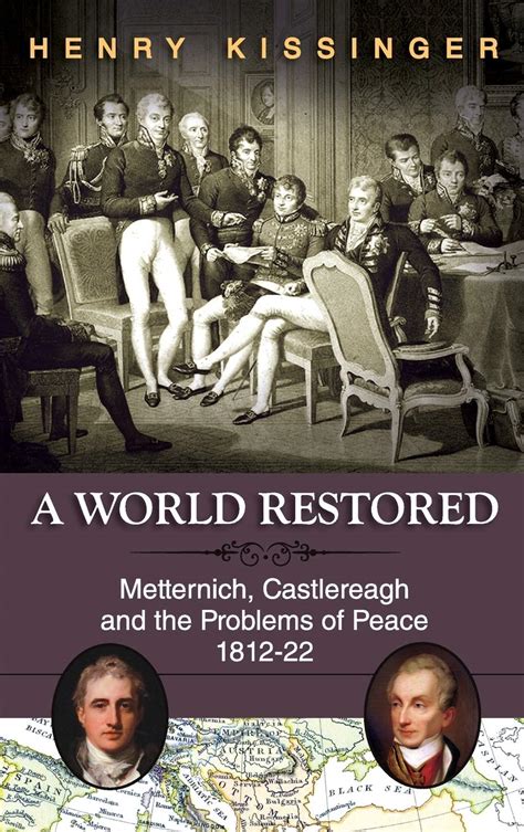 Read A World Restored Metternich Castlereagh And The Problems Of Peace 181222 By Henry Kissinger