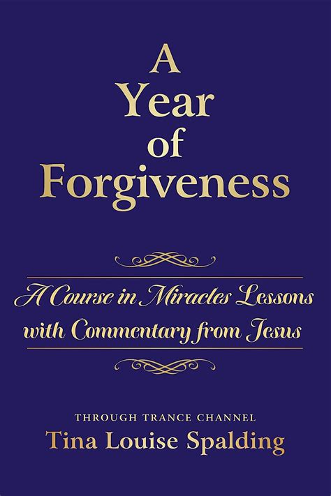 Read Online A Year In Forgiveness A Course In Miracles Lessons With Commentary From Jesus By Tina Louise Spalding