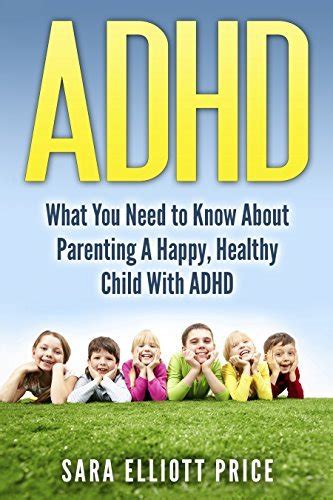 Read Online Adhd How To Parent A Happy Healthy Child With Adhd By Sara Elliott Price