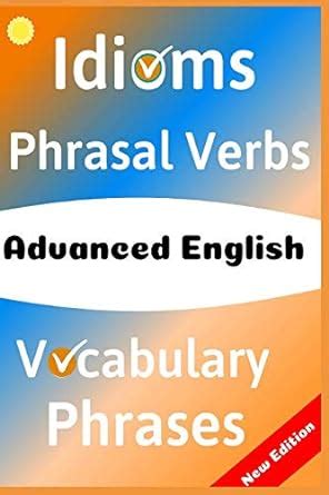 Full Download Advanced English Idioms Phrasal Verbs Vocabulary And Phrases 700 Expressions Of Academic Language By Robert Allans