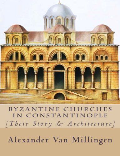 ALEXANDER VAN MILLINGEN Byzantine Churches in Constantinople History and Architecture