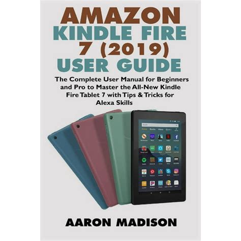 Download Amazon Kindle Fire 7 2019 User Guide The Complete User Manual For Beginners And Pro To Master The Allnew Kindle Fire Tablet 7 With Tips  Tricks For Alexa Skills Kindle Device Tips  Setup By Aaron Madison