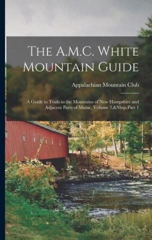 Download Amc White Mountain Guide A Guide To Trails In The Mountains Of New Hampshire And Adjacent Parts Of Maine By Eugene Daniell