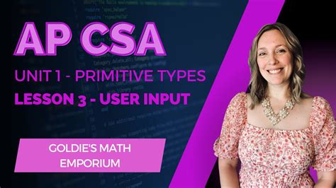 AP CSA Unit 1 Primitive Types Lesson 3 User Input YouTube