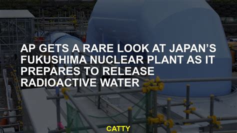 AP gets a rare look at Japan’s Fukushima nuclear plant as it prepares to release radioactive water