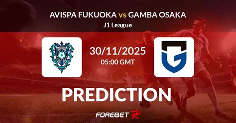 Avispa Fukuoka vs Gamba Osaka Prediction, Tip and Match Preview ... - muktibox.com