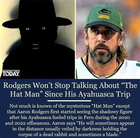 Aaron rodgers hatman. Green Bay Packers quarterback Aaron Rodgers is preparing to undertake his darkness retreat, which will take place at the “end of this week.” “I’m doing a darkness retreat later this week ... 