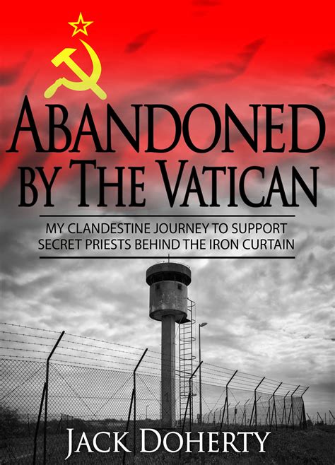 Read Abandoned By The Vatican My Clandestine Journey To Support Secret Priests Behind The Iron Curtain By Jack Doherty