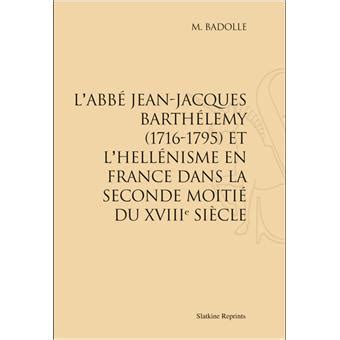 Abbé jean jacques barthélemy (1716 1795) et l'hellénisme en france dans la seconde moitié du xvii siècle. - Restif de la bretonne ou le siècle prophétique.