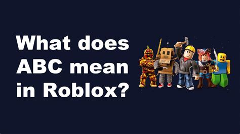 What do ABC mean in Roblox? The letters “ABC” 