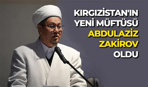 Abdulaziz Zakirov Kэrgэzistan''эn yeni mьftьsь oldu