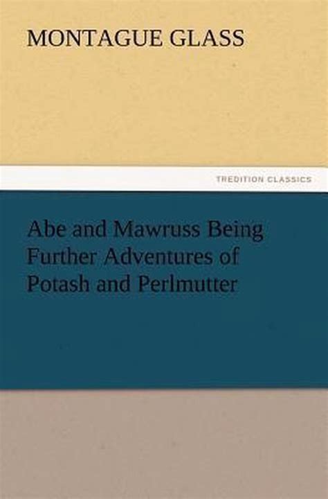 Abe and Mawruss Being Further Adventures of Potash and Perlmutter