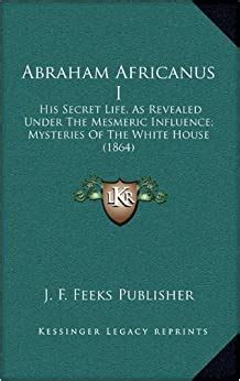 Read Abraham Africanus I His Secret Life Revealed Under The Mesmeric Influence Mysteries Of The White House By Alexander Del Mar