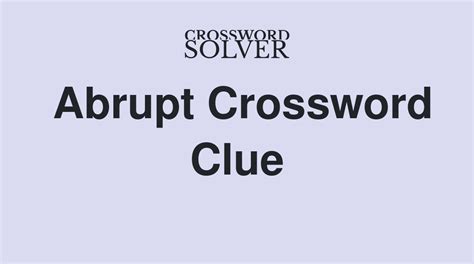 Abrupt crossword clue. Crossword puzzles are for everyone. Whether the skill level is as a beginner or something more advanced, they’re an ideal way to pass the time when you have nothing else to do like... 