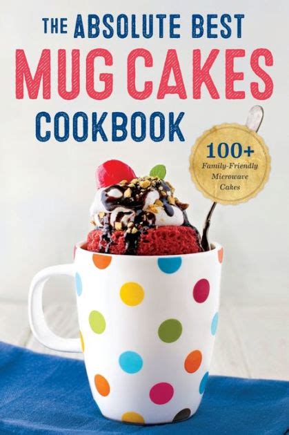 Read Online Absolute Best Mug Cakes Cookbook 100 Familyfriendly Microwave Cakes By Rockridge Press