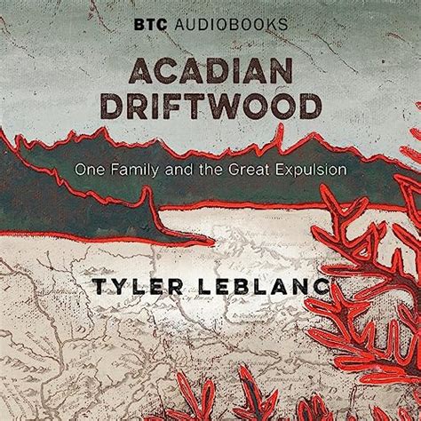 Read Online Acadian Driftwood One Family And The Great Expulsion By Tyler Leblanc