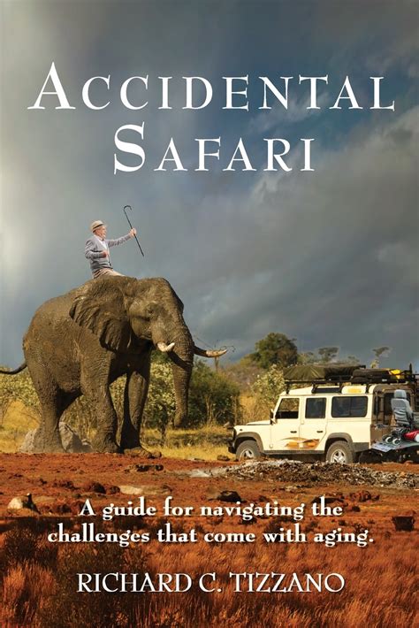 Download Accidental Safari A Guide For Navigating The Challenges That Come With Aging By Richard C Tizzano