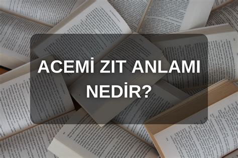 Acemi Zıt Anlamlısı Acemi kelimesi gündelik yaşamda yaygın kullanılan sözcüklerden biridir.