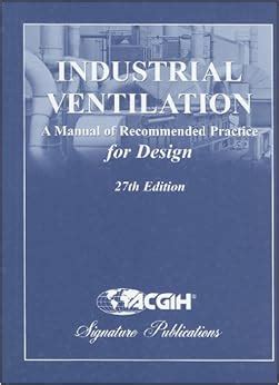 Acgih industrial ventilation a manual of recommended practice for design 27th edition. - 2014 mangosuthu universty of technology handbook.