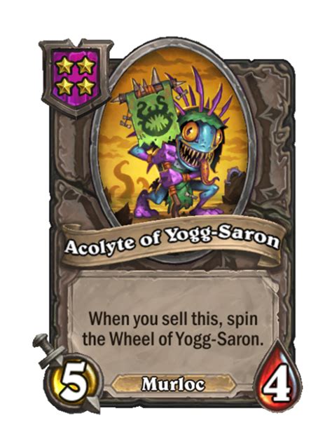 Jan 27, 2022 · After you play a minion with Attack equal to its Health, gain +2/+2. (upgrades to +4/+4 when golden) Yogg-Saron, Hope's End - Acolyte of Yogg-Saron. Battlecry: Spin the Wheel of Yogg-Saron ... . 