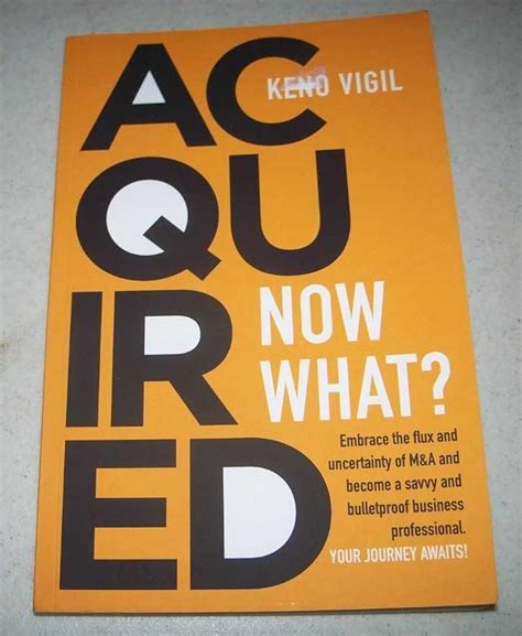 Read Acquired Now What Embrace The Flux And Uncertainty Of Ma And Become A Savvy And Bulletproof Business Professional Your Journey Awaits By Keno Vigil