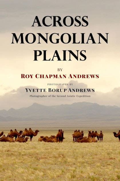 Read Online Across Mongolian Plains By Roy Chapman Andrews