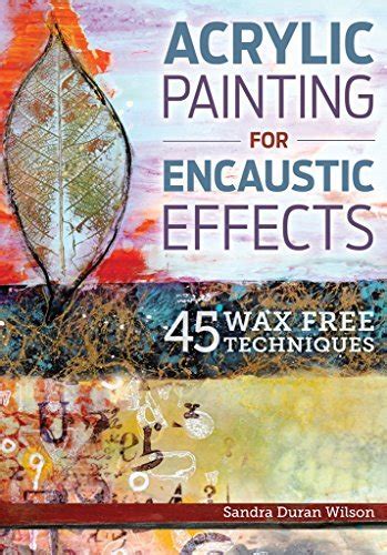 Full Download Acrylic Painting For Encaustic Effects 45 Wax Free Techniques By Sandra Duranwilson