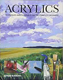 Read Online Acrylics Techniques And Tutorials For The Complete Beginner By Adrian Burrows