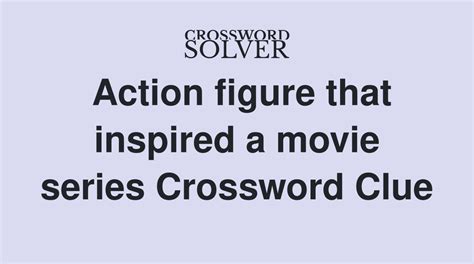 Action figure that inspired a movie series crossword. Action figure Crossword Clue. The Crossword Solver found 30 answers to "Action figure", 4 letters crossword clue. The Crossword Solver finds answers to classic crosswords and cryptic crossword puzzles. Enter the length or pattern for better results. Click the answer to find similar crossword clues . Enter a Crossword Clue. 