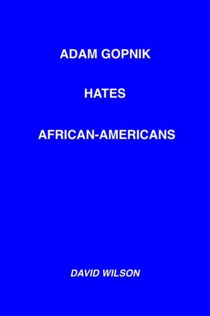 Adam Gopnik Hates African Americans