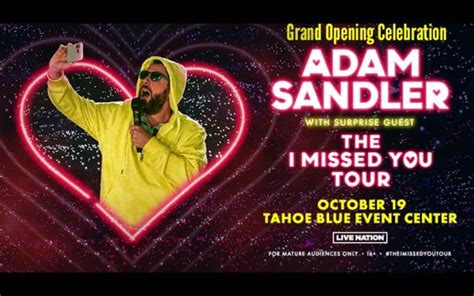 A complete list of Adam Sandler tour dates for his fall 2023 The I Missed You Tour. Cities include Indianapolis, Toronto, Vancouver, Palm Desert, Anaheim, Portland, and Spokane. ... NV — Tahoe ...