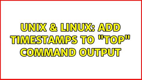 Add timestamps to "top" command output - Unix & Linux Stack …